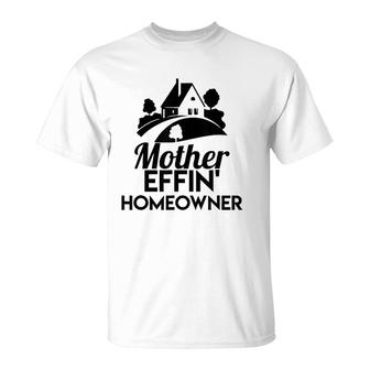 Mother Effin' Homeowner First Home Housewarming Gift T-Shirt | Mazezy