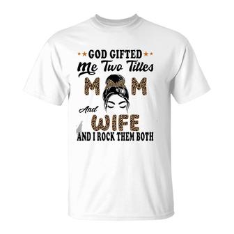 Mothers Day Wife God Gifted Me Two Titles Mom And Wife T-Shirt | Mazezy
