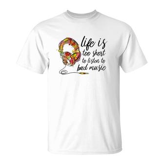 Music Lover Life Is Too Short To Listen To Bad Music T-Shirt | Mazezy