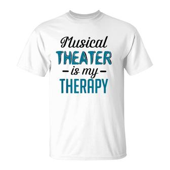 Musical Theater Is My Therapy Funny Theatre T-Shirt | Mazezy