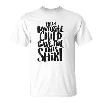 My Favorite Child Gave Me This Funny Mom Dad Quote T-Shirt | Mazezy