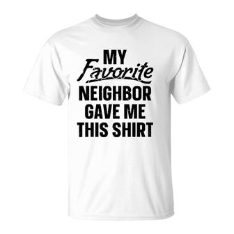My Favorite Neighbor Gave Me This T-Shirt | Mazezy