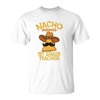 Nacho Average 1St Grade Teacher First Grade Cinco De Mayo T-Shirt | Mazezy UK