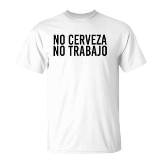 No Cerveza No Trabajo Funny Spanish Beer Gift Idea T-Shirt | Mazezy