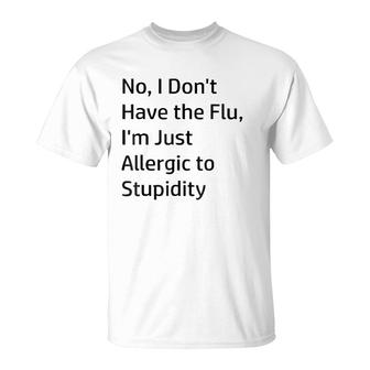 No I Don't Have The Flu I'm Just Allergic To Stupidity T-Shirt | Mazezy CA