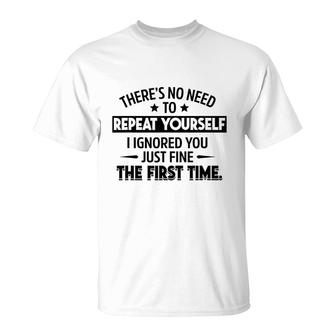 No Need To Repeat Yourself I Ignored You T-Shirt | Mazezy UK