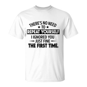 No Need To Repeat Yourself I Ignored You T-Shirt | Mazezy AU