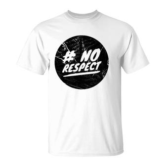 No Respect Men Women Gift T-Shirt | Mazezy