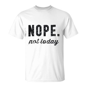 Nope Not Today T-Shirt | Mazezy