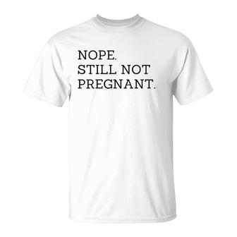 Nope Still Not Pregnant Expecting Mom T-Shirt | Mazezy