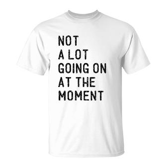 Not A Lot Going On At The Moment Funny Lazy Bored Sarcastic T-Shirt | Mazezy