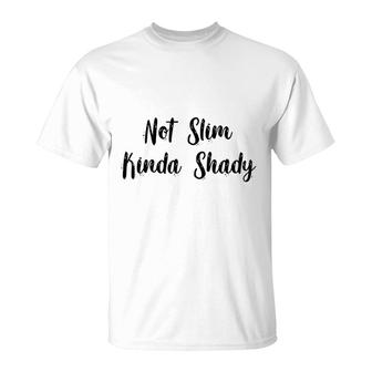 Not Slim Kinda Shady T-Shirt | Mazezy