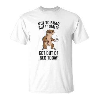 Not To Brag But I Totally Got Out Of Bed Today Sloth Coffee T-Shirt | Mazezy