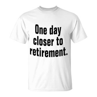 One Day Closer To Retirement T-Shirt | Mazezy