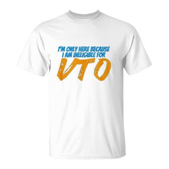 Only Here Because Im Ineligible For Vto T-Shirt | Mazezy