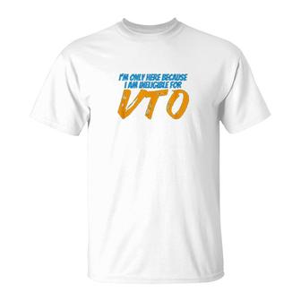 Only Here Because I'm Ineligible For Vto T-Shirt | Mazezy