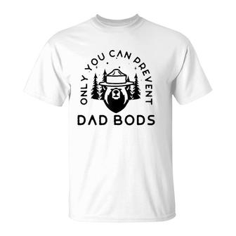 Only You Can Prevent Dad Bods T-Shirt | Mazezy