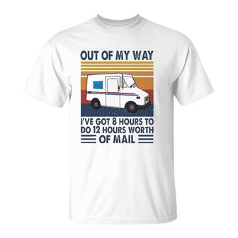 Out Of My Way I've Got 8 Hours To Do 12 Hours Worth Of Mail T-Shirt | Mazezy