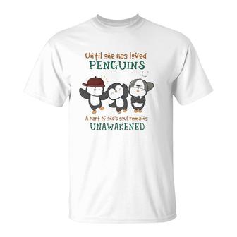 Penguins Until One Has Loved Penguins A Part Of One's Soul Remains Unawakened T-Shirt | Mazezy