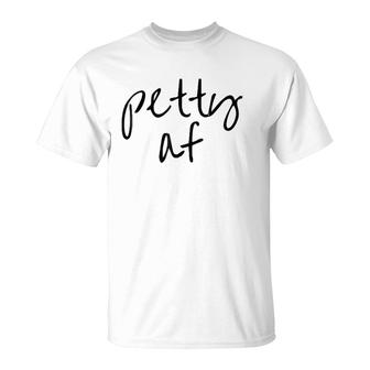 Petty Af Petty Af Petty Afpetty Af T-Shirt | Mazezy