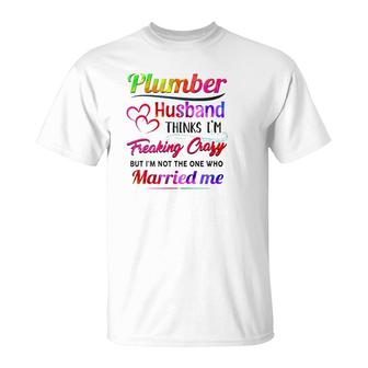 Plumber Plumbing Tool Couple Hearts My Plumber Husband Thinks I'm Freaking Crazy But I'm Not The One Who Married Me T-Shirt | Mazezy