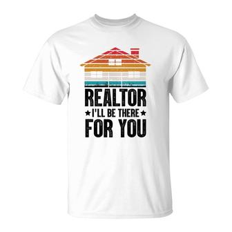 Realtor I Will Be There For You Real Estate Agent T-shirt - Thegiftio UK
