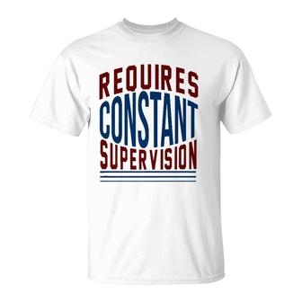 Requires Constant Supervision Sarcasm T-Shirt | Mazezy
