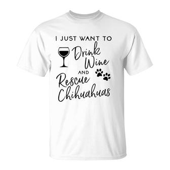 Rescue Chihuahua Dog Lover Just Want To Drink Wine Tee T-Shirt | Mazezy