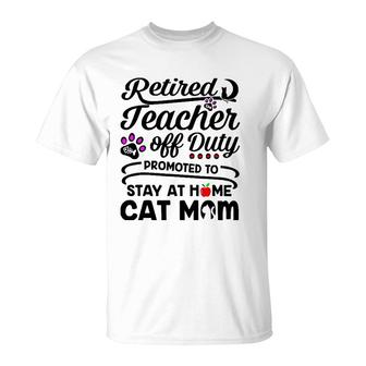 Retired Teacher Off Duty Promoted To Stay At Home Cat Mom T-Shirt | Mazezy