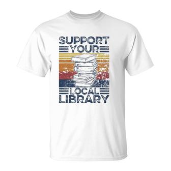 Retro Support Your Local Library Library Lover Book Reader T-Shirt | Mazezy