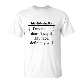 Saint Helenian Girl If My Mouth Does Not Say It My Face Definitely Will Nationality Quote T-Shirt | Mazezy