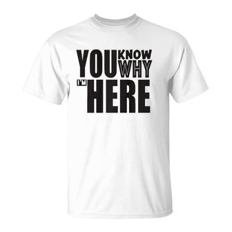 Sarcastic You Know Why I'm Here Funny T-Shirt | Mazezy
