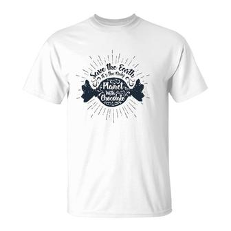 Save The Earth It's The Only Planet With Chocolate T-Shirt | Mazezy