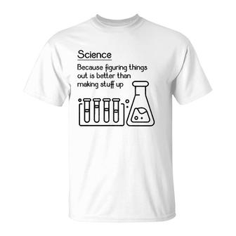 Science Because Figuring Things Out Is Better Funny Meme T-Shirt | Mazezy