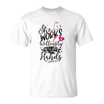 She Works Willingly With Her Hands Proverbs 3113 Nurse Gift T-Shirt | Mazezy
