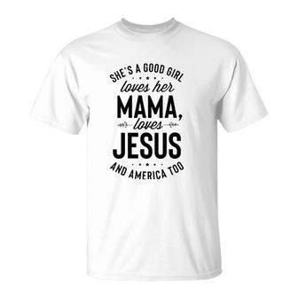 She's A Good Girl Loves Her Mama Loves Jesus And America Too T-Shirt | Mazezy