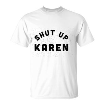 Shut Up Karen T-Shirt | Mazezy