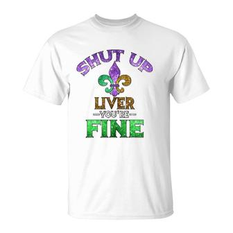 Shut Up Liver You're Fine Mardi Gras Funny Beer Gift T-Shirt | Mazezy