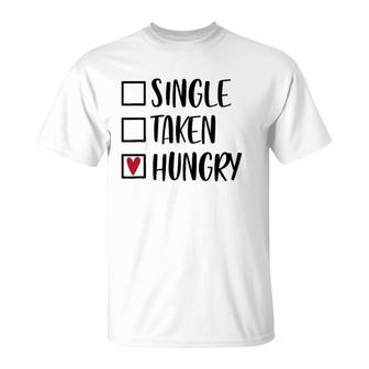 Single Taken Hungry Funny Valentine's Day Food Lover T-Shirt | Mazezy