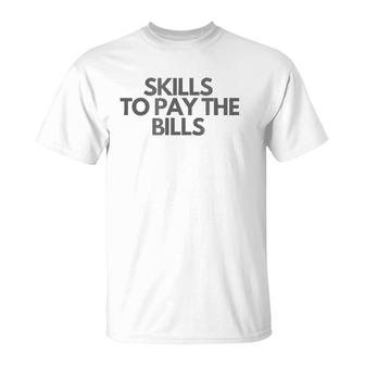 Skills To Pay The Bills T-Shirt | Mazezy