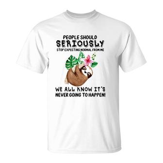 Sloth People Should Seriously Stop Expecting Normal From Me We All Know It's Never Going To Happen Funny Flower T-Shirt | Mazezy