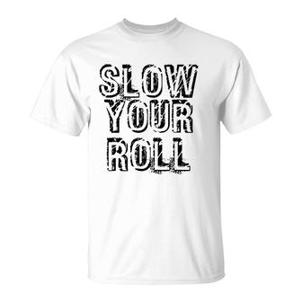 Slow Your Roll Funny Out Of Control Homie Gift Idea T-Shirt | Mazezy