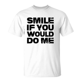 Smile If You Would Do Me Funny For Mothers Day, Fathers Day T-Shirt | Mazezy