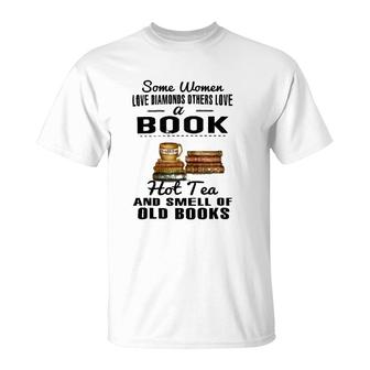 Some Women Love Diamonds Others Love A Book Hot Tea And Smell Of Old Books T-Shirt | Mazezy