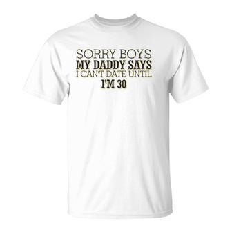 Sorry Boys My Daddy Says I Can't Date Until I'm 30 Funny T-Shirt | Mazezy