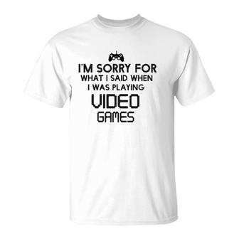 Sorry For What I Said When Playing Video Games T-Shirt | Mazezy CA