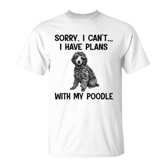 Sorry I Cant I Have Plans With My Poodle T-Shirt | Mazezy