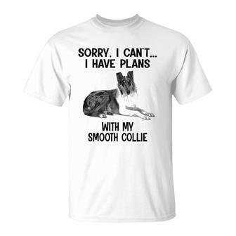 Sorry I Cant I Have Plans With My Smooth Collie T-Shirt | Mazezy
