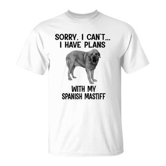 Sorry I Cant I Have Plans With My Spanish Mastiff T-Shirt | Mazezy