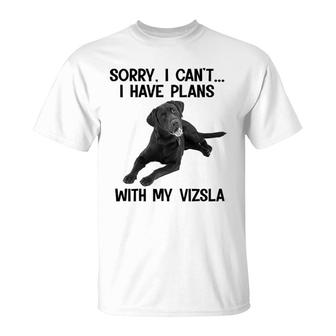 Sorry I Cant I Have Plans With My Vizsla T-Shirt | Mazezy